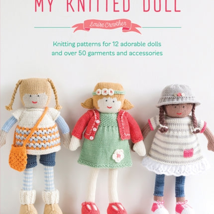 My Knitted Doll: Knitting Patterns for 12 Adorable Dolls and Over 50 Garments and Accessories