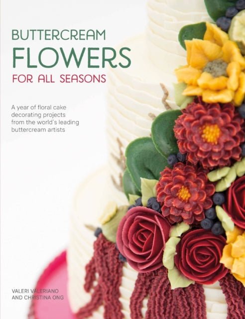 Buttercream Flowers for All Seasons: A Year of Floral Cake Decorating Projects from the World's Leading Buttercream Artists