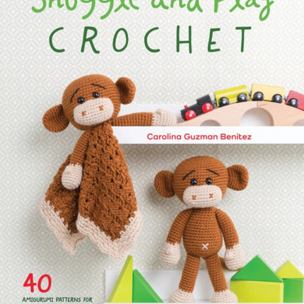 Snuggle and Play Crochet: 40 Amigurumi Patterns for Lovey Security Blankets and Matching Toys