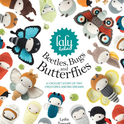 Lalylala'S Beetles, Bugs and Butterflies: A Crochet Story of Tiny Creatures and Big Dreams