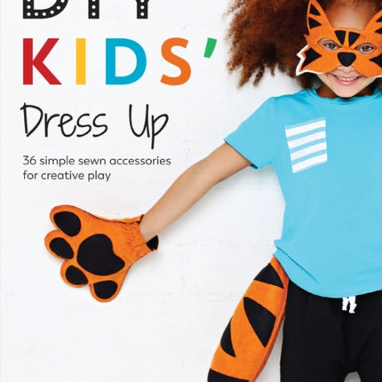 DIY Kids' Dress Up: 36 Simple Sewn Accessories for Creative Play