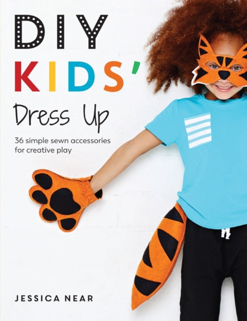 DIY Kids' Dress Up: 36 Simple Sewn Accessories for Creative Play