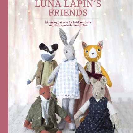 Sewing Luna Lapin's Friends: Over 20 Sewing Patterns for Heirloom Dolls and Their Exquisite Handmade Clothing