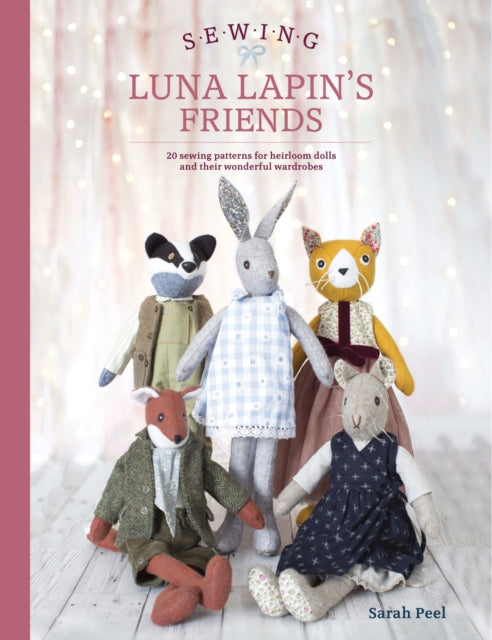 Sewing Luna Lapin's Friends: Over 20 Sewing Patterns for Heirloom Dolls and Their Exquisite Handmade Clothing