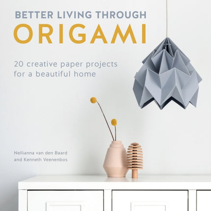 Better Living Through Origami: 20 Creative Paper Projects for a Beautiful Home