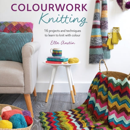 Beginner'S Guide to Colourwork Knitting: 16 Projects and Techniques to Learn to Knit with Colour