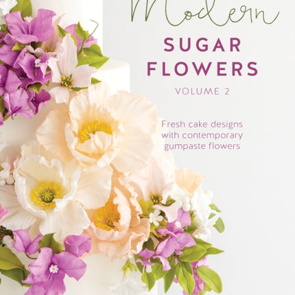 Modern Sugar Flowers Volume 2: Fresh Cake Designs with Contemporary Gumpaste Flowers