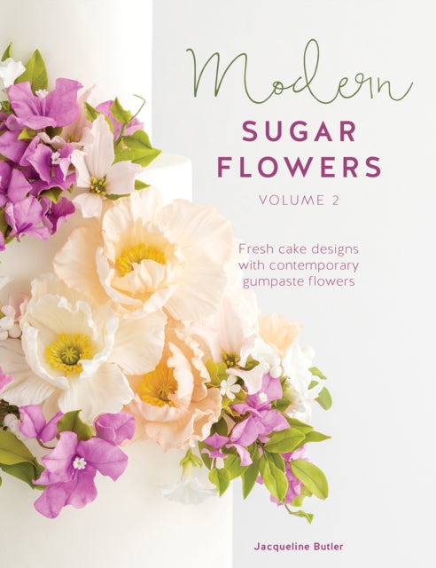 Modern Sugar Flowers Volume 2: Fresh Cake Designs with Contemporary Gumpaste Flowers