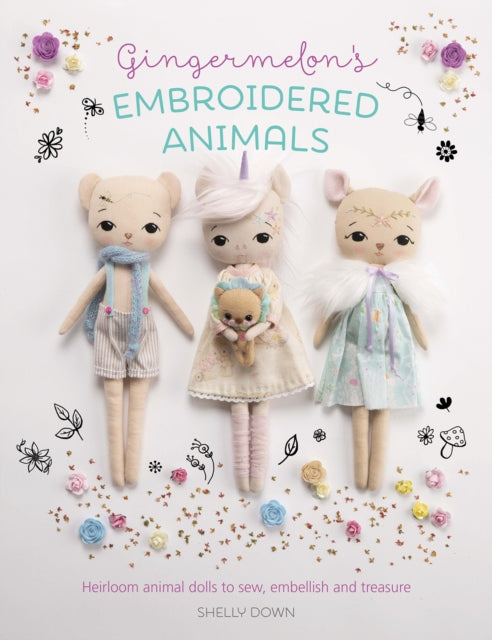 Gingermelon'S Embroidered Animals: Heirloom Animal Dolls to Sew, Embellish and Treasure