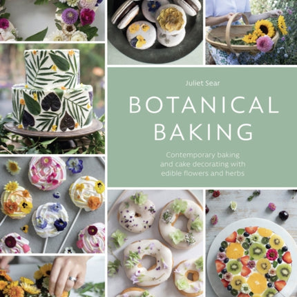 Botanical Baking: Contemporary Baking and Cake Decorating with Edible Flowers and Herbs