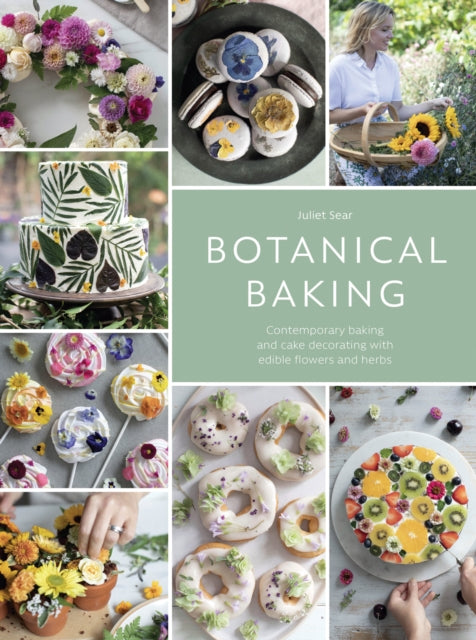 Botanical Baking: Contemporary Baking and Cake Decorating with Edible Flowers and Herbs