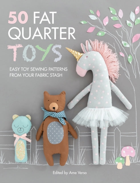 50 Fat Quarter Toys: Easy Toy Sewing Patterns from Your Fabric Stash