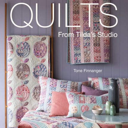 Quilts from Tilda's Studio: Tilda Quilts and Pillows to Sew with Love