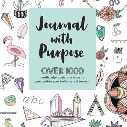 Journal with Purpose: Over 1000 Motifs, Alphabets and Icons to Personalize Your Bullet or Dot Journal