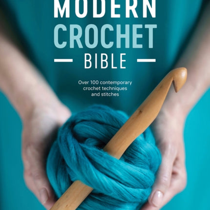 Modern Crochet Bible: Over 100 Contemporary Crochet Techniques and Stitches