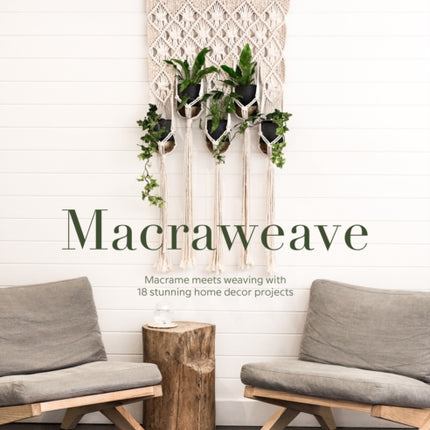 Macraweave: Macrame Meets Weaving with 18 Stunning Home Decor Projects