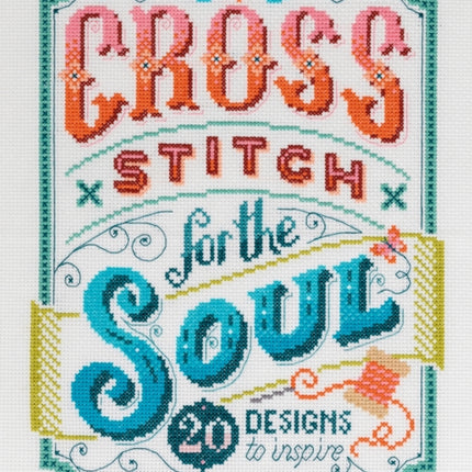 Cross Stitch for the Soul: 20 Designs to Inspire