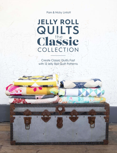 Jelly Roll Quilts: the Classic Collection: Create Classic Quilts Fast with 12 Jelly Roll Quilt Patterns