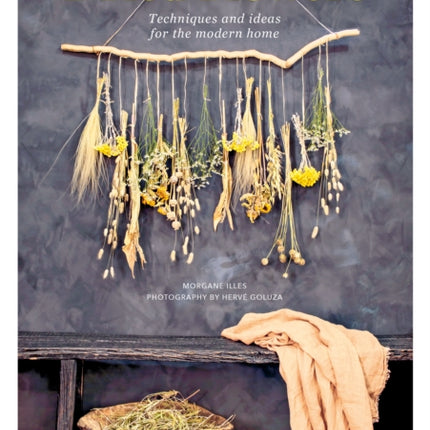 Dried Flowers: Techniques and Ideas for the Modern Home