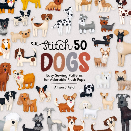 Stitch 50 Dogs: Easy Sewing Patterns for Adorable Plush Pups