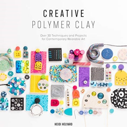 Creative Polymer Clay: Over 30 Techniques and Projects for Contemporary Wearable Art