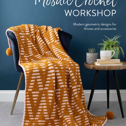 Mosaic Crochet Workshop: Modern Geometric Designs for Throws and Accessories