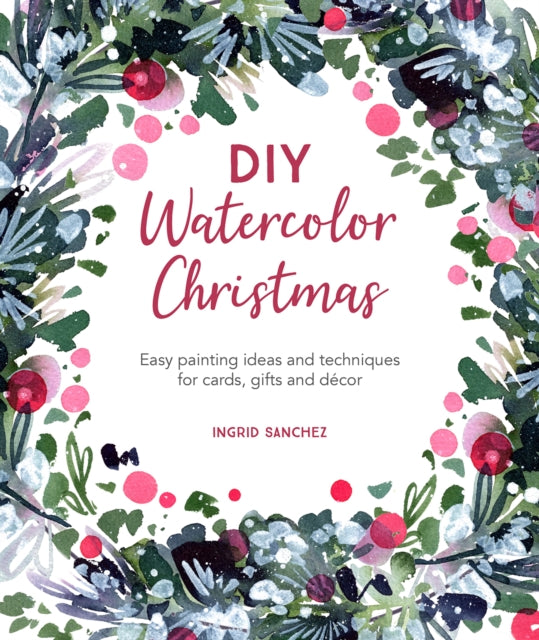 DIY Watercolor Christmas: Easy Painting Ideas and Techniques for Cards, Gifts and DéCOR