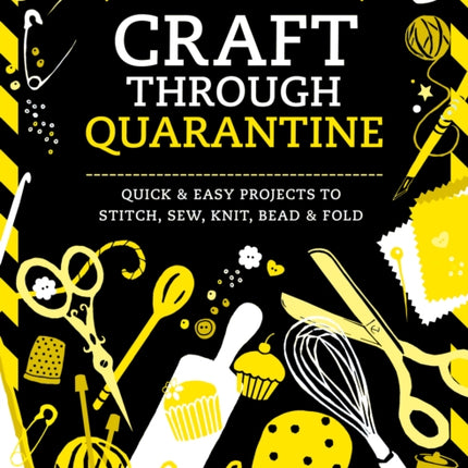 101 Ways to Craft Through Quarantine: Quick and Easy Projects to Stitch, Sew, Knit, Bead and Fold