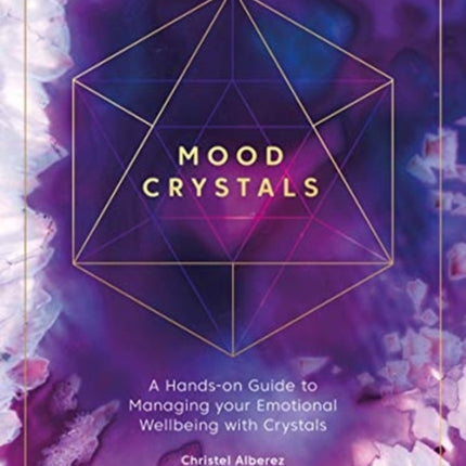 Mood Crystals: A Hands-on Guide to Managing Your Emotional Wellbeing with Crystals