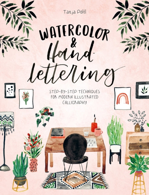 Watercolor & Hand Lettering: Step-By-Step Techniques for Modern Illustrated Calligraphy