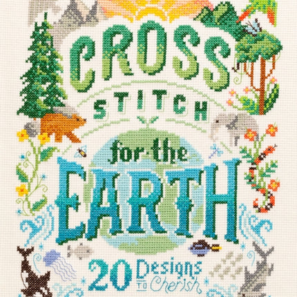 Cross Stitch for the Earth: 20 Designs to Cherish