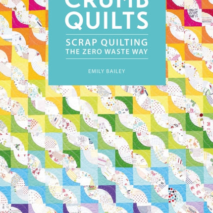 Crumb Quilts: Scrap Quilting the Zero Waste Way