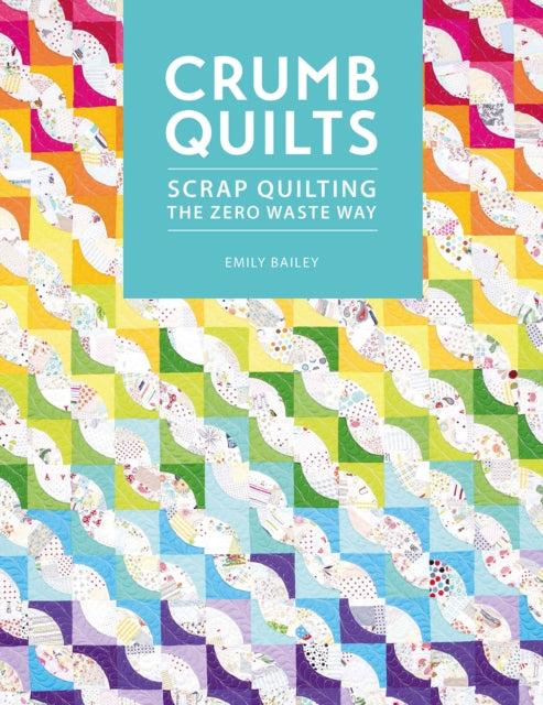 Crumb Quilts: Scrap Quilting the Zero Waste Way