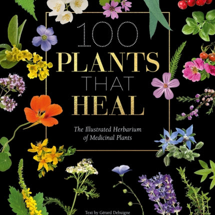 100 Plants That Heal: The Illustrated Herbarium of Medicinal Plants