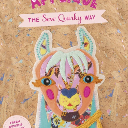 Applique the Sew Quirky Way: Fresh Designs for Quick and Easy Applique