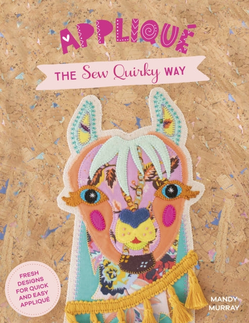 Applique the Sew Quirky Way: Fresh Designs for Quick and Easy Applique