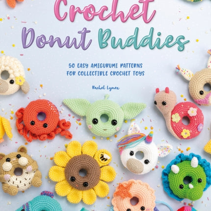 Crochet Donut Buddies: 50 Easy Amigurumi Patterns for Collectible Crochet Toys