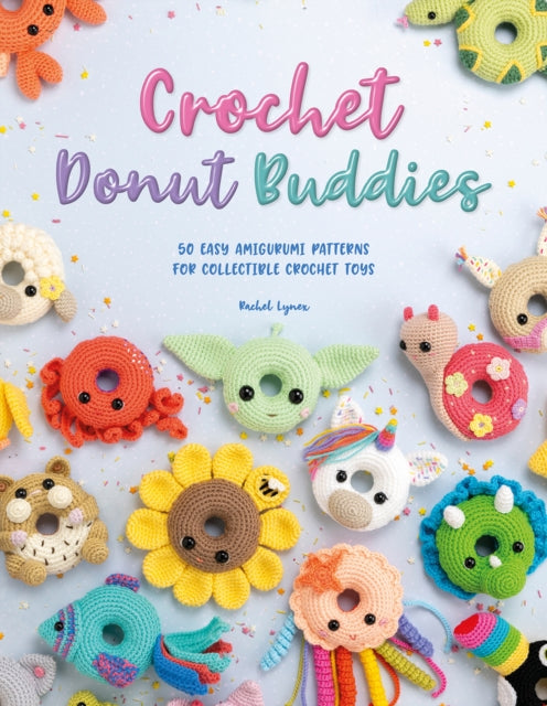 Crochet Donut Buddies: 50 Easy Amigurumi Patterns for Collectible Crochet Toys