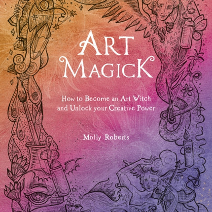 Art Magick: How to Become an Art Witch and Unlock Your Creative Power