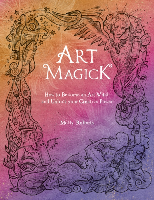 Art Magick: How to Become an Art Witch and Unlock Your Creative Power