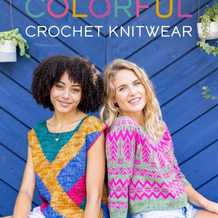 Colorful Crochet Knitwear: Crochet Sweaters and More with Mosaic, Intarsia and Tapestry Crochet Patterns