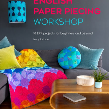 English Paper Piecing Workshop: 18 Epp Projects for Beginners and Beyond