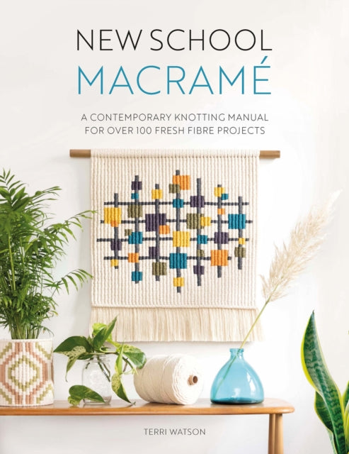 New School Macramé: A Contemporary Knotting Manual for Over 100 Fresh Fibre Projects