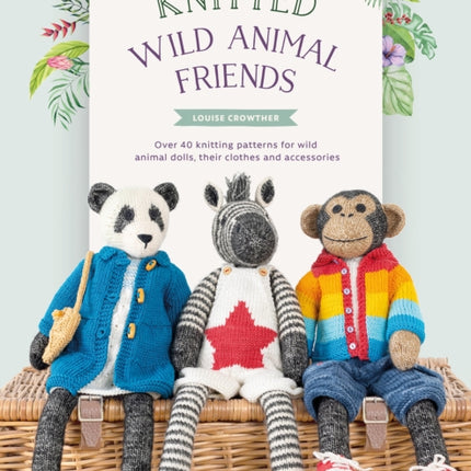 Knitted Wild Animal Friends: Over 40 Knitting Patterns for Wild Animal Dolls, Their Clothes and Accessories