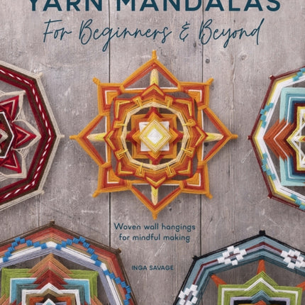 Yarn Mandalas for Beginners and Beyond: Weave Yarn Mandalas for Mindful Meditation