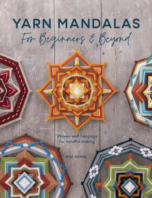 Yarn Mandalas for Beginners and Beyond: Weave Yarn Mandalas for Mindful Meditation