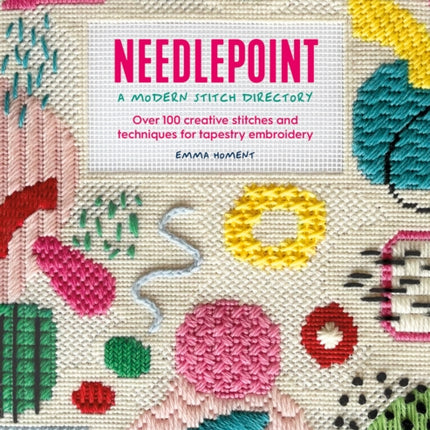 Needlepoint: a Modern Stitch Directory: Over 100 Creative Stitches and Techniques for Tapestry Embroidery