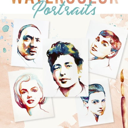 Watercolor Portraits: 15 Step-by-Step Paintings for Iconic Faces in Watercolors