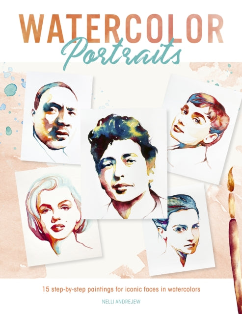 Watercolor Portraits: 15 Step-by-Step Paintings for Iconic Faces in Watercolors