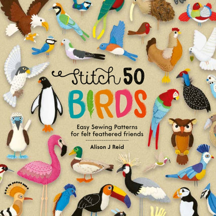 Stitch 50 Birds: Easy Sewing Patterns for Felt Feathered Friends